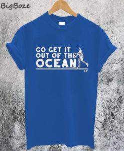 Go Get It Out Of The Ocean T-Shirt