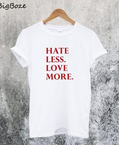 Hate Less Love More T-Shirt