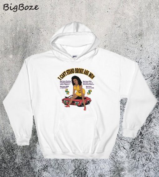 I Can't Stand Broke Ass Men Hoodie