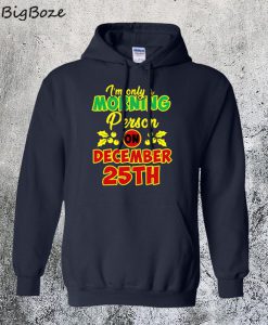 I'm Only A Morning Person On December 25th Christmas Hoodie