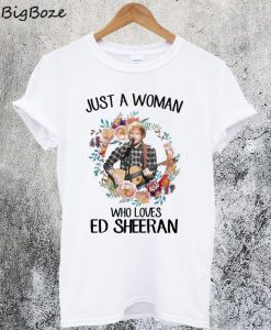 Just A Woman Who Loves Ed Sheeran T-Shirt