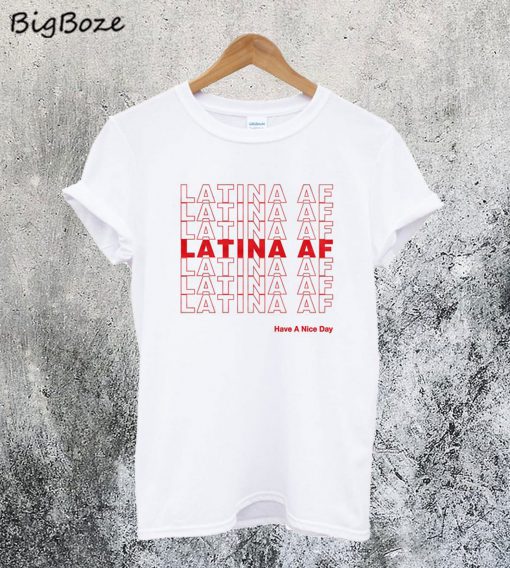 Latina AF Have a Nice Day T-Shirt