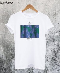 Love Her Better T-Shirt
