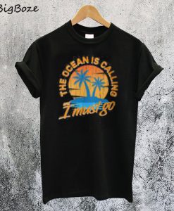 The Ocean is Call I Must Go T-Shirt