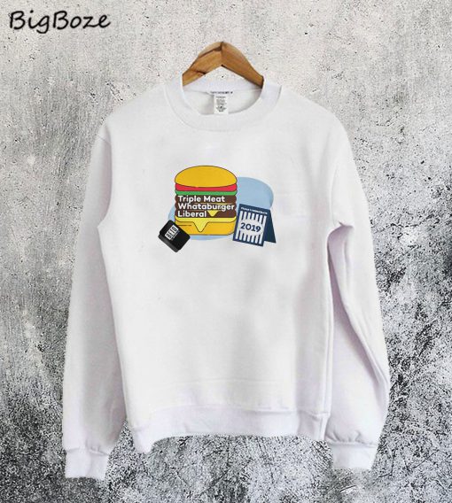 Triple Meat Whataburger Liberal Sweatshirt