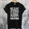 Alcohol Is A Solution T-Shirt