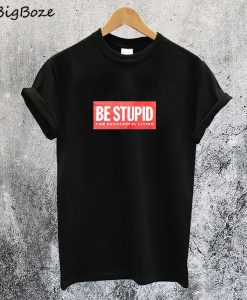 Be Stupid For Successful Living T-Shirt