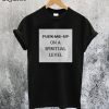 Fuck Me Up On A Spiritual Level T-Shirt