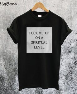 Fuck Me Up On A Spiritual Level T-Shirt