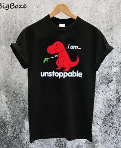 I Am Unstoppable T-rex T-Shirt