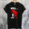 I Am Unstoppable T-rex Well Crap T-Shirt