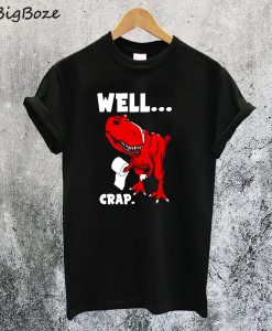 I Am Unstoppable T-rex Well Crap T-Shirt