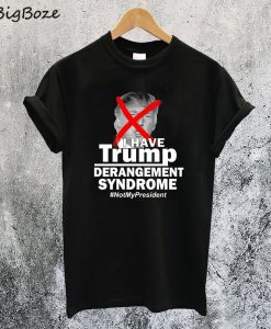 I Have Trump Derangement Syndrome T-Shirt