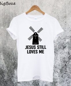 Jesus Still Loves Me Windmill T-Shirt
