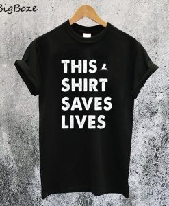 This Shirt Saves Lives T-Shirt