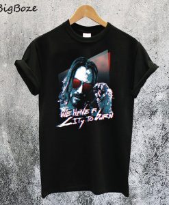 We Have A City To Burn Cyberpunk 2077 T-Shirt