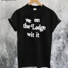 We On The Lodge Wit It T-Shirt