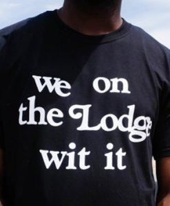 We On The Lodge Wit It T-Shirt