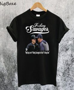 Fucking Savages My Guys Are Savages In That Box T-Shirt