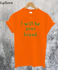 I Will Be Your Friend T-Shirt