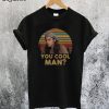 Ron Slater Dazed And Confused You Cool Man T-Shirt