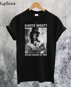 Slash Kanye West Never Heard Of Her T-Shirt