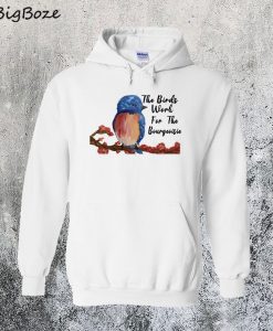 The Birds Work For The Bourgeoisie Hoodie
