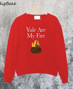 Yule are My Fire Sweatshirt