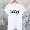 Be the Face of Courage T-Shirt