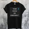 Some People Did Something T-Shirt