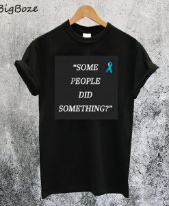 Some People Did Something T-Shirt