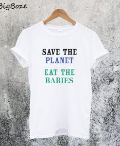 Save The Planet Eat The Babies T-Shirt