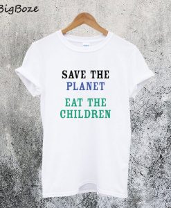 Save The Planet Eat The Babies T-Shirt
