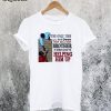 The Only Time You Look Down On A Brother Is When You're Helping Him Up T-Shirt