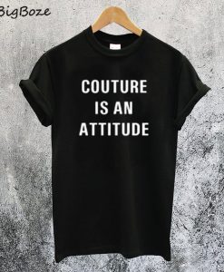 Couture is an Attitude T-Shirt