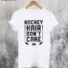 Hockey Hair Don't Care T-Shirt