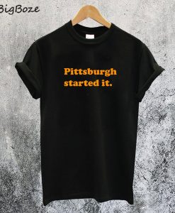Pittsburgh Started It T-Shirt