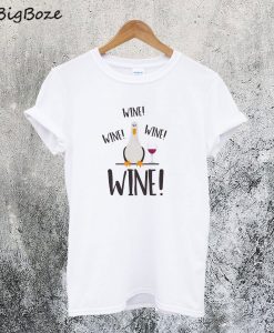 Wine! Wine! Wine! T-Shirt