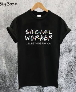 Social Worker I'll Be There For You T-Shirt