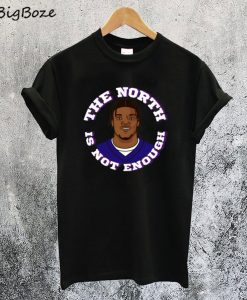 The North is Not Enough T-Shirt