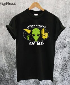 Aliens Believe In Me T-Shirt
