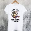 I Can Show You Trash T-Shirt