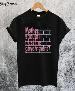 Mother Should I Trust The Government T-Shirt