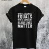 White Silence Equals White Consent Black Lives Matter T-Shirt