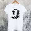 The Only Boss I Listen To T-Shirt