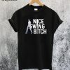 Nice Swing Bitch T-Shirt