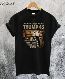 The Trump 45 Cause The 44 Didn't Work T-Shirt