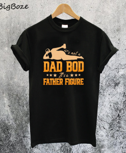 It's Not A Dad Bod It's A Father Figure T-Shirt