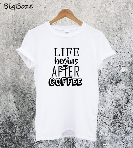 Life Begins After Coffee T-Shirt