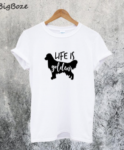 Life Is Golden Retriever T-Shirt